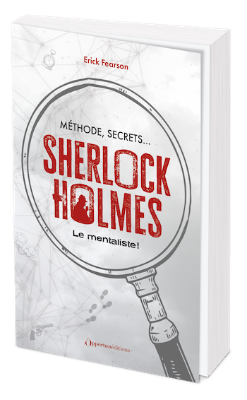 Méthode, secrets : Sherlock Holmes le mentaliste ! - Erick Fearson - Les Éditions de l'Opportun