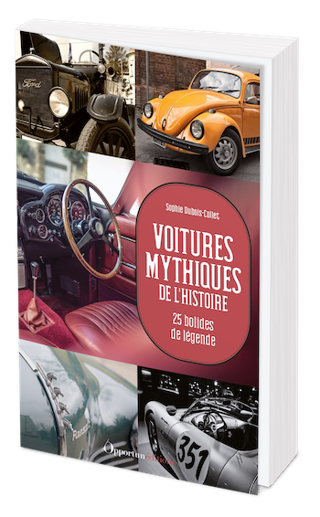 Voitures mythiques de l'histoire - Sophie DUBOIS-COLLET - Les Éditions de l'Opportun