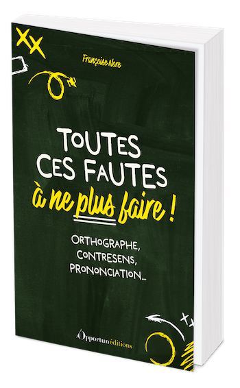 Toutes ces fautes à ne plus faire ! - Françoise NORE - Les Éditions de l'Opportun