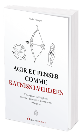 Agir et penser comme Katniss Everdeen - Louise Volanges - Les Éditions de l'Opportun