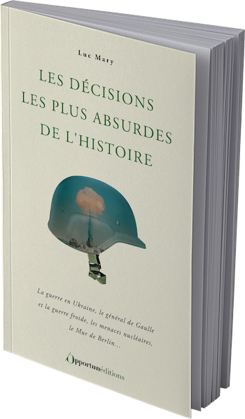 Les décisions les plus absurdes de l'histoire - Luc MARY - Les Éditions de l'Opportun